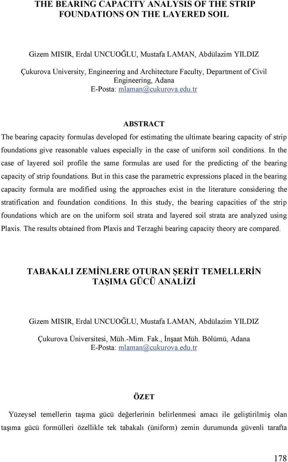 tr ABSTRACT The bearing capacity formulas developed for estimating the ultimate bearing capacity of strip foundations give reasonable values especially in the case of uniform soil conditions.