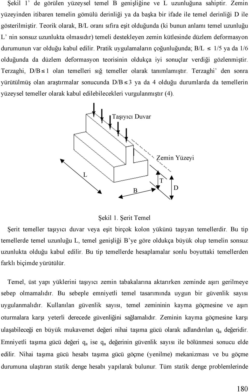 edilir. Pratik uygulamaların ço unlu unda; B/L 1/5 ya da 1/6 oldu unda da düzlem deformasyon teorisinin oldukça iyi sonuçlar verdi i gözlenmi tir.