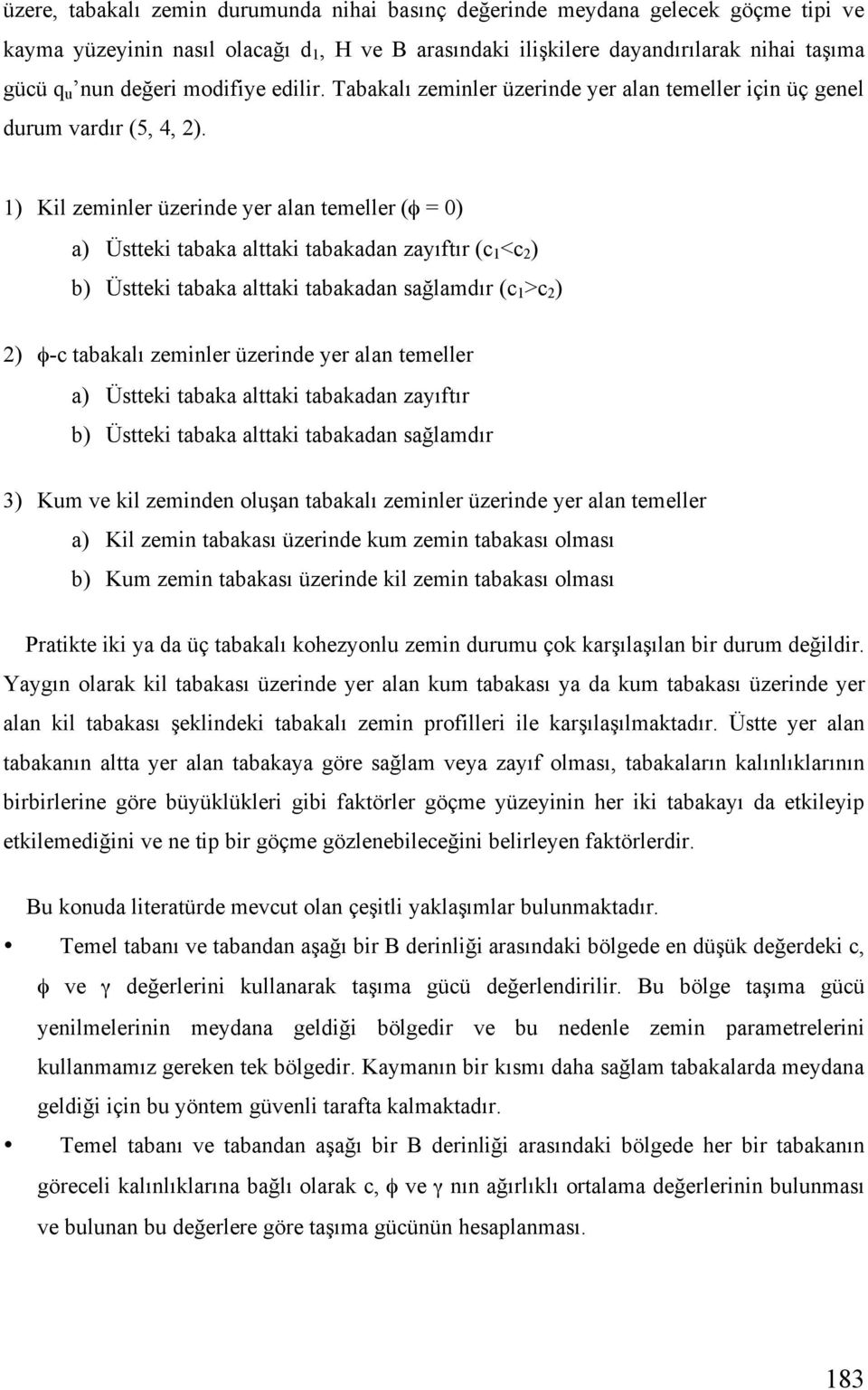 1) Kil zeminler üzerinde yer alan temeller ( = 0) a) Üstteki tabaka alttaki tabakadan zayıftır (c 1 <c 2 ) b) Üstteki tabaka alttaki tabakadan sa lamdır (c 1 >c 2 ) 2) -c tabakalı zeminler üzerinde