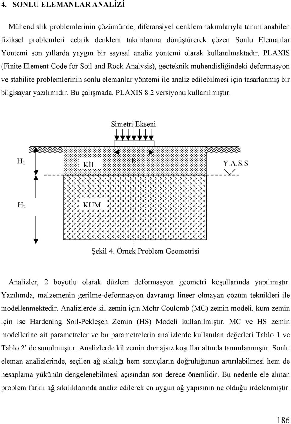 PLAXIS (Finite Element Code for Soil and Rock Analysis), geoteknik mühendisli indeki deformasyon ve stabilite problemlerinin sonlu elemanlar yöntemi ile analiz edilebilmesi için tasarlanmı bir