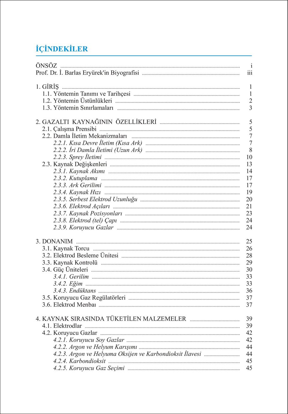 3.4. Kaynak Hýzý 2.3.5. Serbest Elektrod Uzunluðu 2.3.6. Elektrod Açýlarý 2.3.7. Kaynak Pozisyonlarý 2.3.8. Elektrod (tel) Çapý 2.3.9. Koruyucu Gazlar 3. DONANIM 3.1. Kaynak Torcu 3.2. Elektrod Besleme Ünitesi 3.