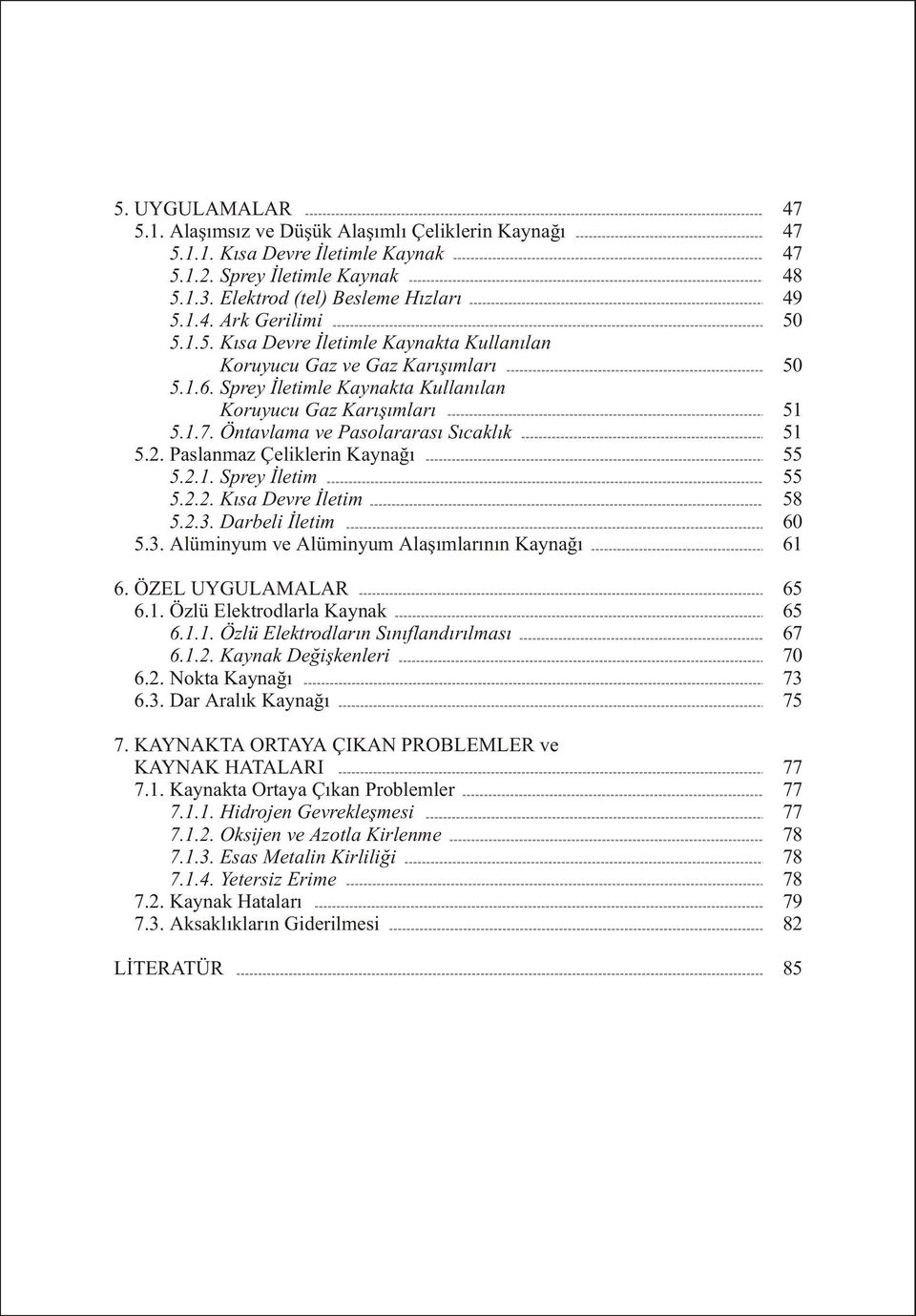 Darbeli Ýletim 5.3. Alüminyum ve Alüminyum Alaþýmlarýnýn Kaynaðý 6. ÖZEL UYGULAMALAR 6.1. Özlü Elektrodlarla Kaynak 6.1.1. Özlü Elektrodlarýn Sýnýflandýrýlmasý 6.1.2. Kaynak Deðiþkenleri 6.2. Nokta Kaynaðý 6.