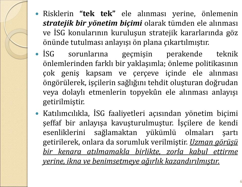 İSG sorunlarına geçmişin perakende teknik önlemlerinden farklı bir yaklaşımla; önleme politikasının çok geniş kapsam ve çerçeve içinde ele alınması öngörülerek, işçilerin sağlığını tehdit oluşturan