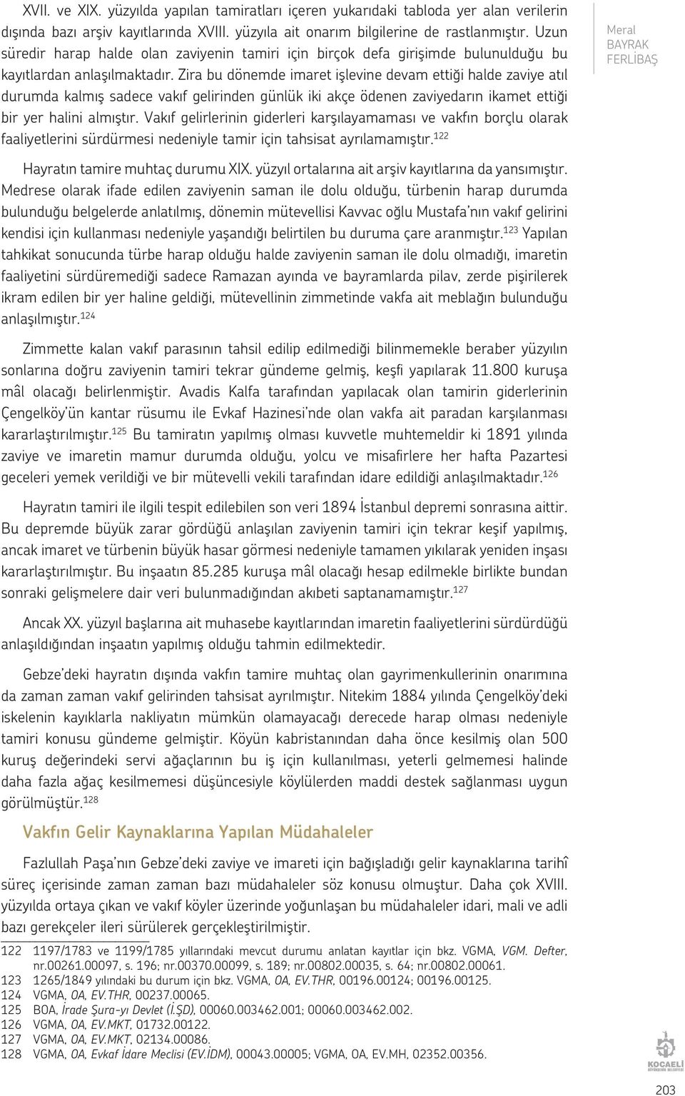 Zira bu dönemde imaret işlevine devam ettiği halde zaviye atıl durumda kalmış sadece vakıf gelirinden günlük iki akçe ödenen zaviyedarın ikamet ettiği bir yer halini almıştır.