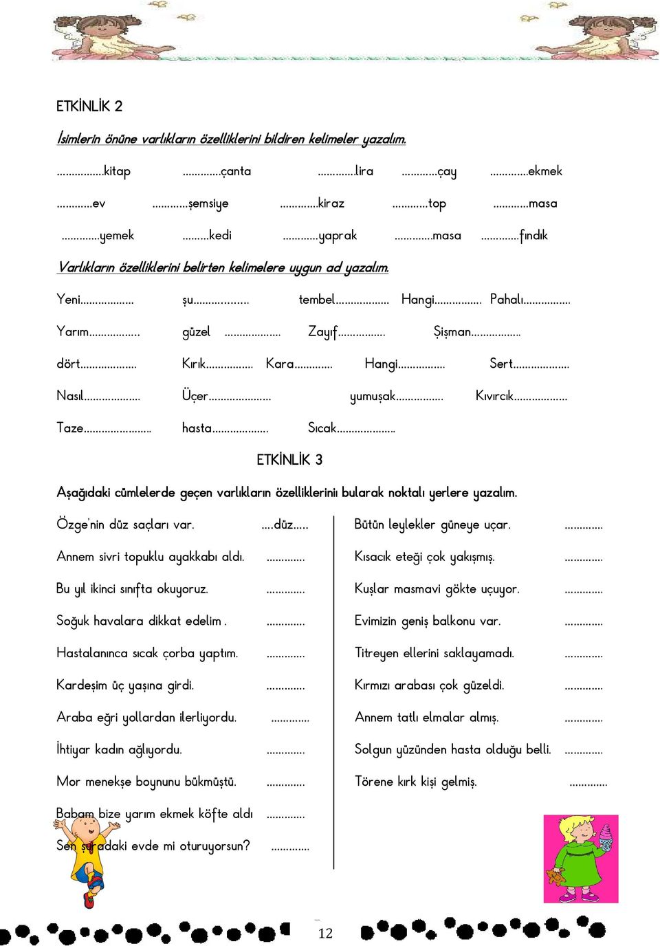 güzel Zayıf Şişman. dört ırık ara Hangi Sert asıl Üçer yumuşak ıvırcık aze. hasta Sıcak. ĐĐ 3 şağıdaki cümlelerde geçen varlıkların özellikleriniı bularak noktalı yerlere yazalım.