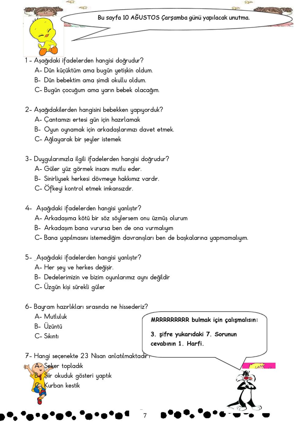 C- ğlayarak bir şeyler istemek 3- Duygularımızla ilgili ifadelerden hangisi doğrudur? - Güler yüz görmek insanı mutlu eder. - Sinirliysek herkesi dövmeye hakkımız vardır.