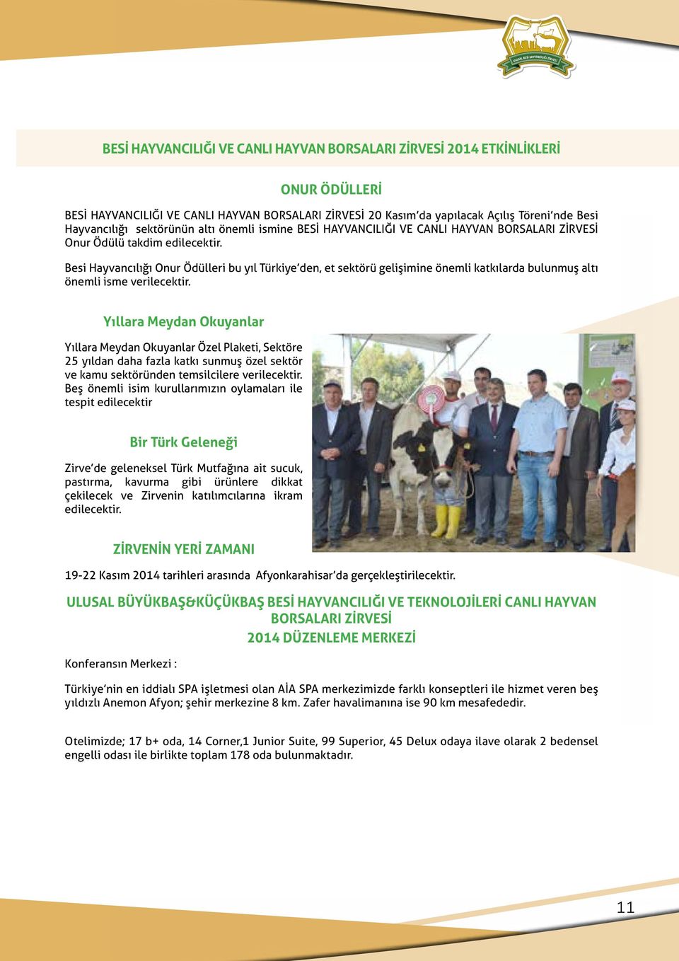 Besi Hayvancılığı Onur Ödülleri bu yıl Türkiye den, et sektörü gelişimine önemli katkılarda bulunmuş altı önemli isme verilecektir.