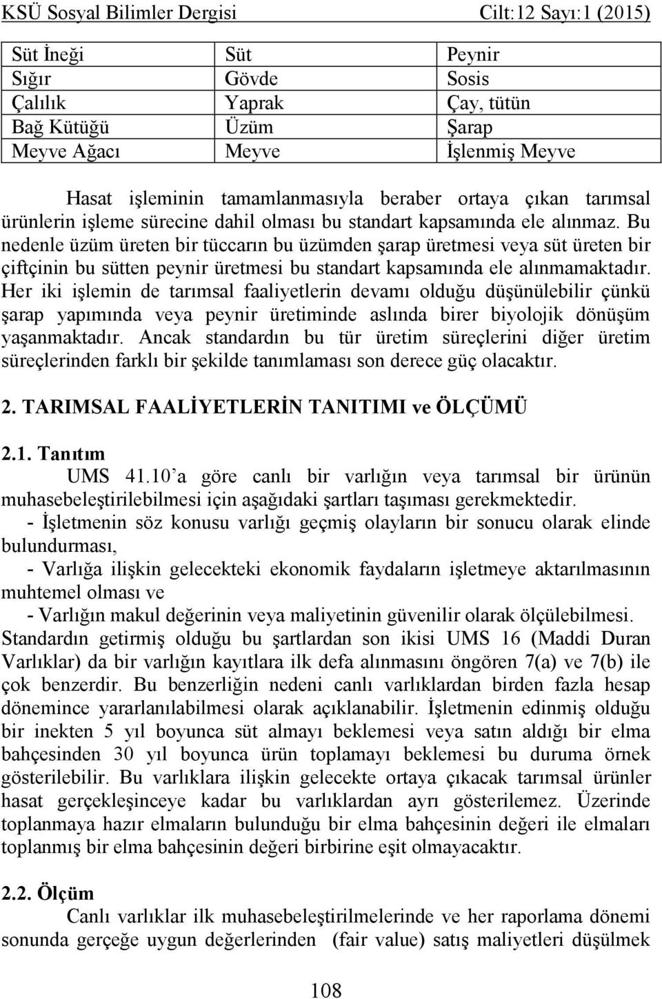 Bu nedenle üzüm üreten bir tüccarın bu üzümden şarap üretmesi veya süt üreten bir çiftçinin bu sütten peynir üretmesi bu standart kapsamında ele alınmamaktadır.