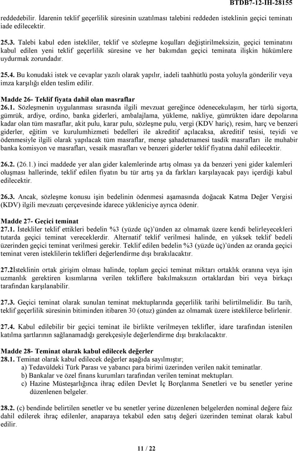 uydurmak zorundadır. 25.4. Bu konudaki istek ve cevaplar yazılı olarak yapılır, iadeli taahhütlü posta yoluyla gönderilir veya imza karşılığı elden teslim edilir.