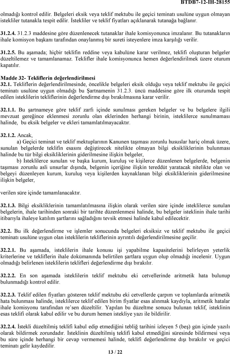 Bu aşamada; hiçbir teklifin reddine veya kabulüne karar verilmez, teklifi oluşturan belgeler düzeltilemez ve tamamlanamaz. Teklifler ihale komisyonunca hemen değerlendirilmek üzere oturum kapatılır.