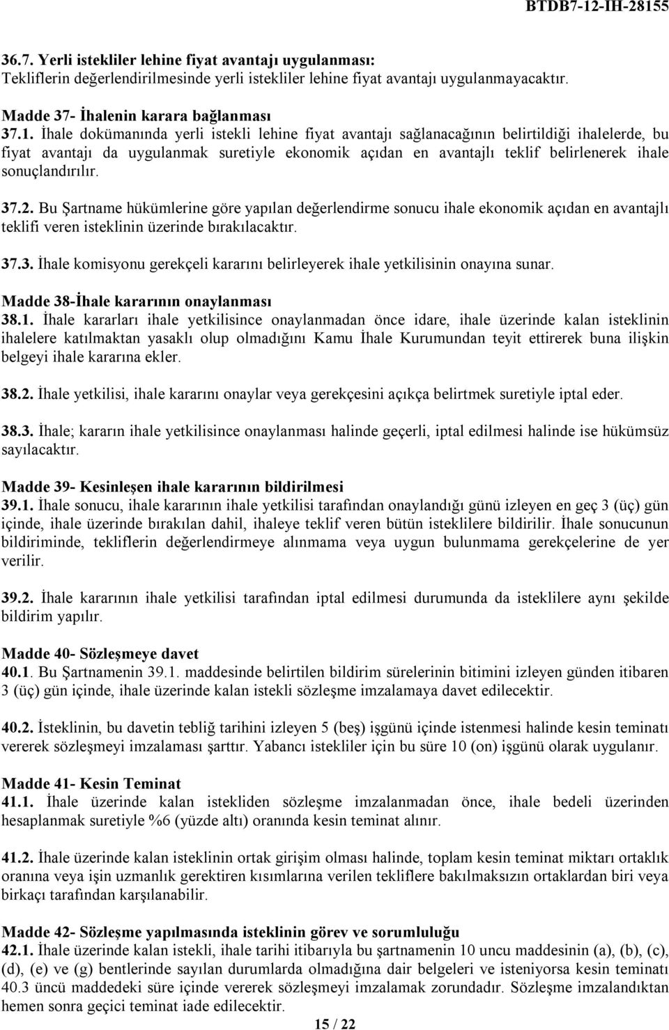 sonuçlandırılır. 37.2. Bu Şartname hükümlerine göre yapılan değerlendirme sonucu ihale ekonomik açıdan en avantajlı teklifi veren isteklinin üzerinde bırakılacaktır. 37.3. İhale komisyonu gerekçeli kararını belirleyerek ihale yetkilisinin onayına sunar.