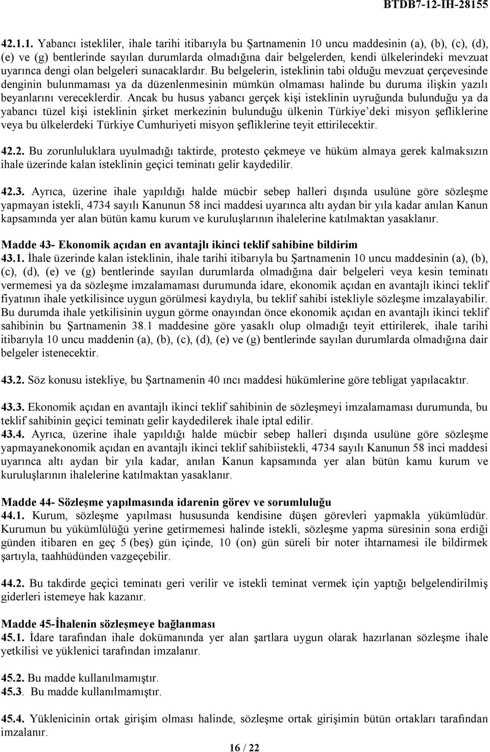 Bu belgelerin, isteklinin tabi olduğu mevzuat çerçevesinde denginin bulunmaması ya da düzenlenmesinin mümkün olmaması halinde bu duruma ilişkin yazılı beyanlarını vereceklerdir.