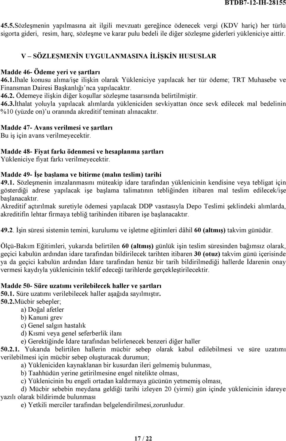 İhale konusu alıma/işe ilişkin olarak Yükleniciye yapılacak her tür ödeme; TRT Muhasebe ve Finansman Dairesi Başkanlığı nca yapılacaktır. 46.2.