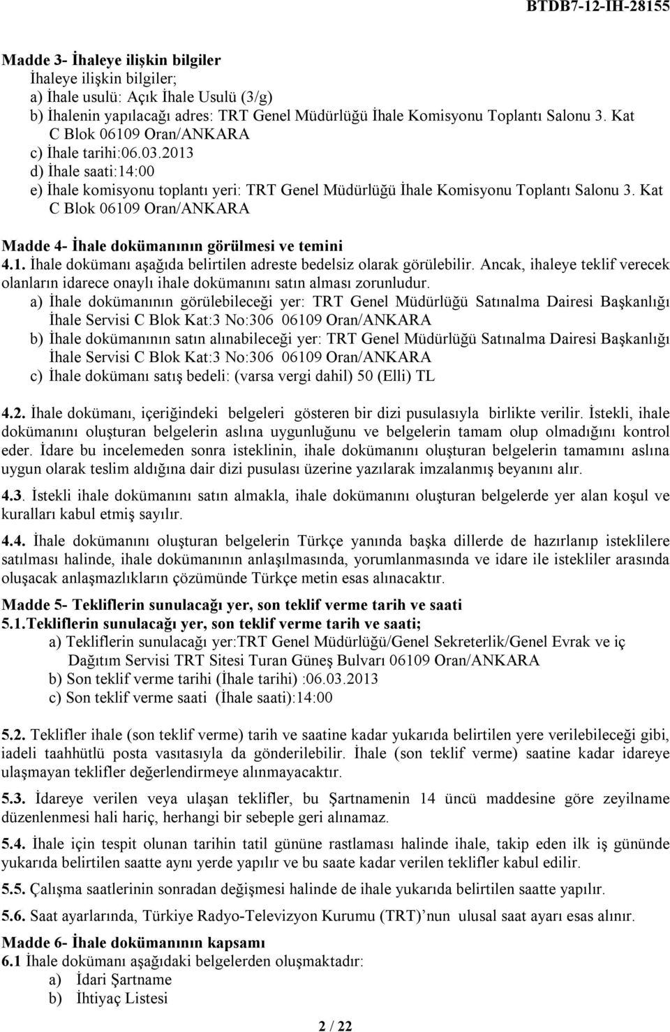 Kat C Blok 06109 Oran/ANKARA Madde 4- İhale dokümanının görülmesi ve temini 4.1. İhale dokümanı aşağıda belirtilen adreste bedelsiz olarak görülebilir.