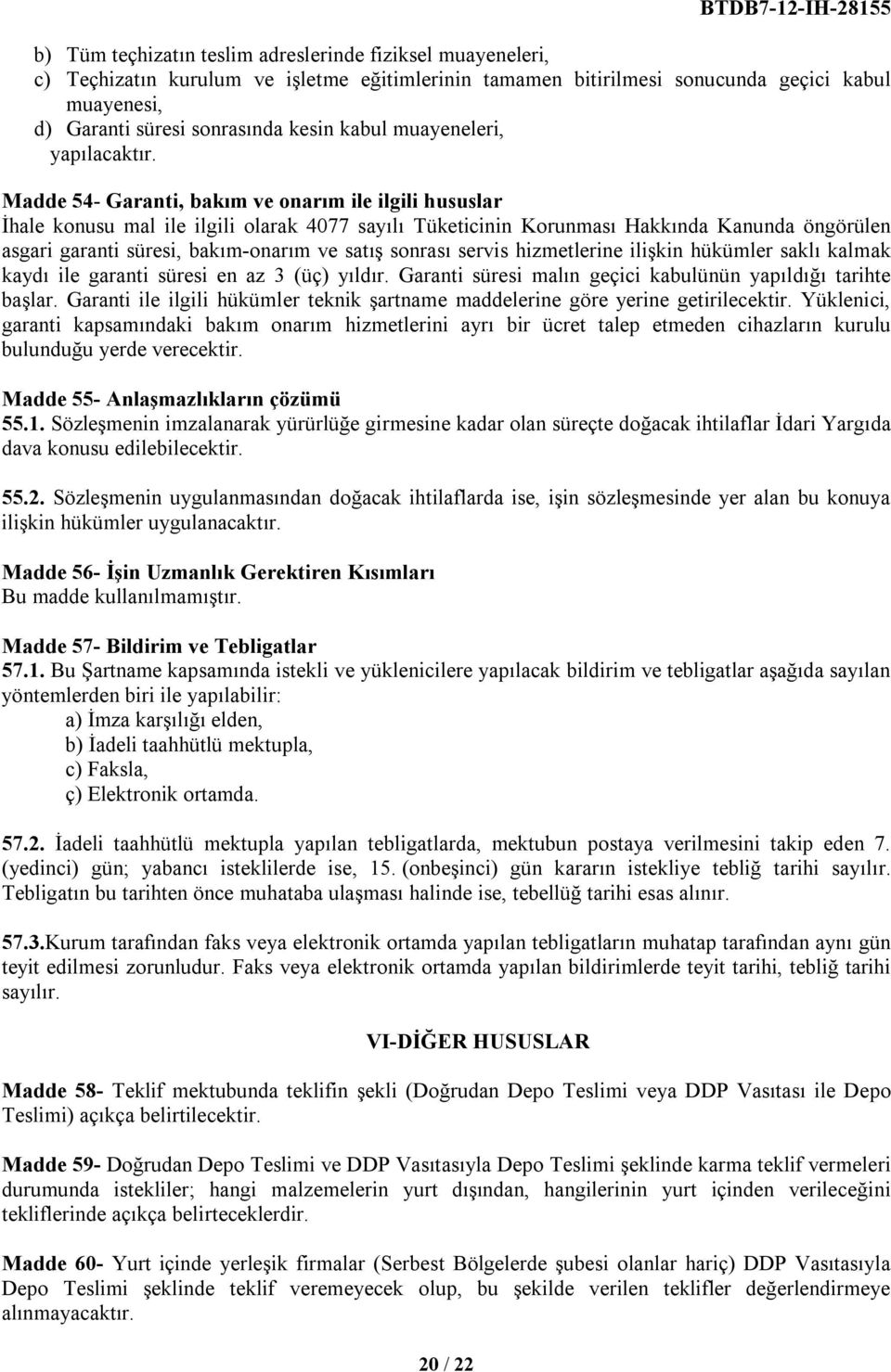 Madde 54- Garanti, bakım ve onarım ile ilgili hususlar İhale konusu mal ile ilgili olarak 4077 sayılı Tüketicinin Korunması Hakkında Kanunda öngörülen asgari garanti süresi, bakım-onarım ve satış