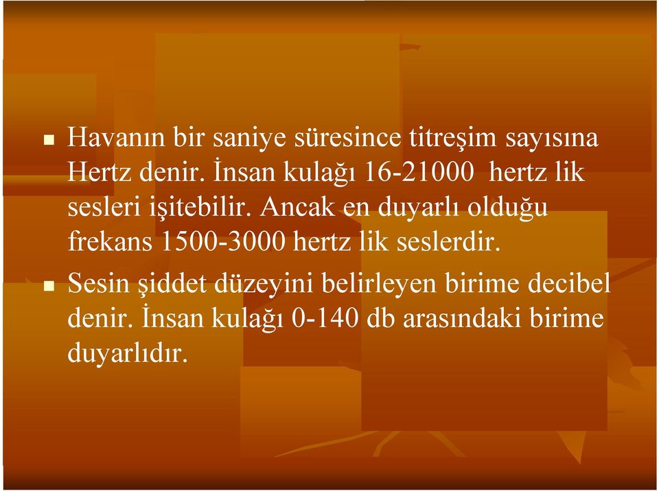 Ancak en duyarlı olduğu frekans 1500-3000 hertz lik seslerdir.