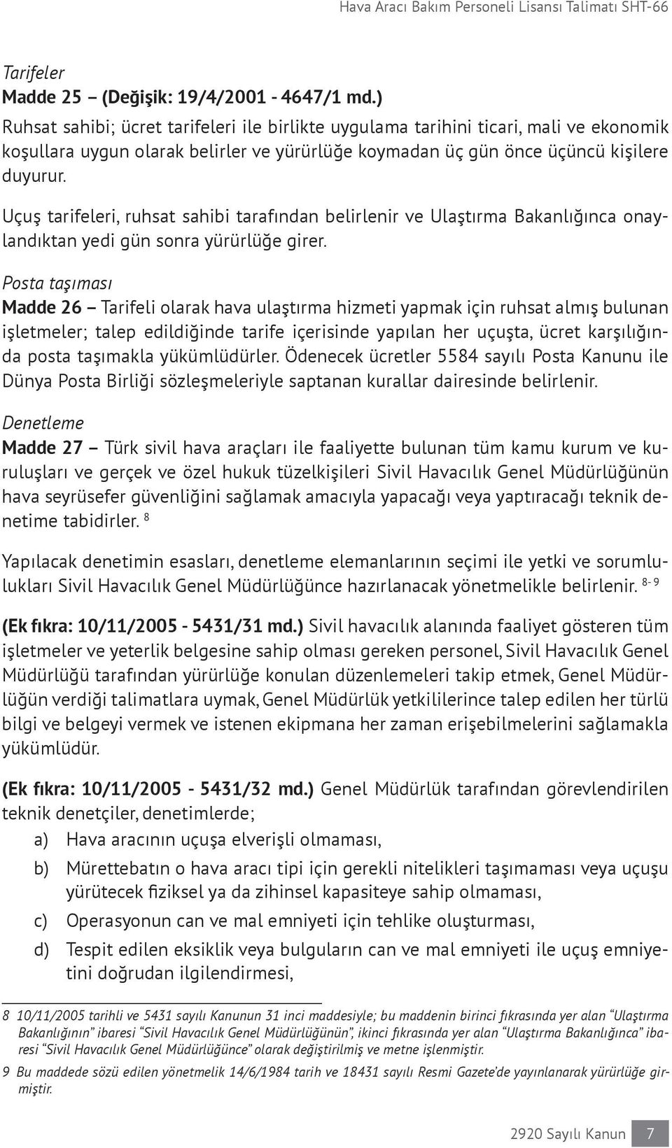 Uçuş tarifeleri, ruhsat sahibi tarafından belirlenir ve Ulaştırma Bakanlığınca onaylandıktan yedi gün sonra yürürlüğe girer.