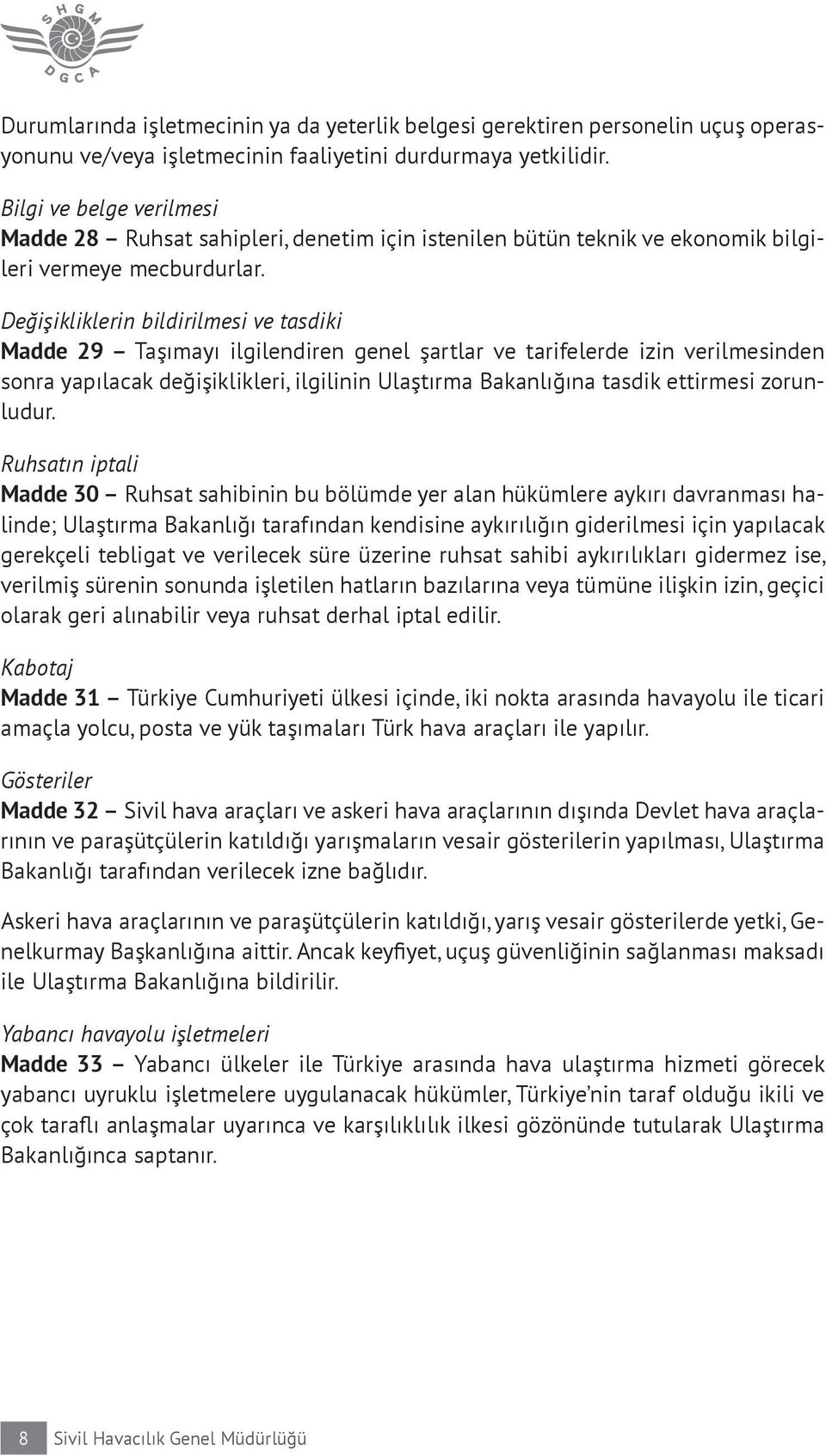 Değişikliklerin bildirilmesi ve tasdiki Madde 29 Taşımayı ilgilendiren genel şartlar ve tarifelerde izin verilmesinden sonra yapılacak değişiklikleri, ilgilinin Ulaştırma Bakanlığına tasdik ettirmesi