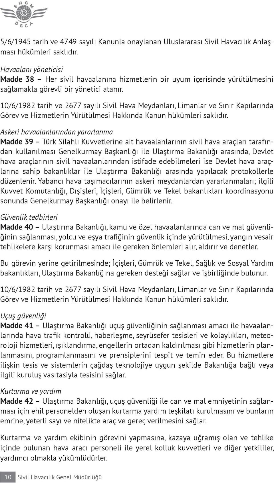 10/6/1982 tarih ve 2677 sayılı Sivil Hava Meydanları, Limanlar ve Sınır Kapılarında Görev ve Hizmetlerin Yürütülmesi Hakkında Kanun hükümleri saklıdır.