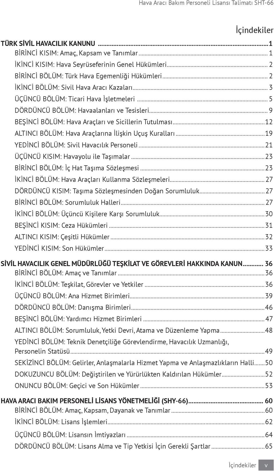 .. 9 BEŞİNCİ BÖLÜM: Hava Araçları ve Sicillerin Tutulması...12 ALTINCI BÖLÜM: Hava Araçlarına İlişkin Uçuş Kuralları...19 YEDİNCİ BÖLÜM: Sivil Havacılık Personeli.