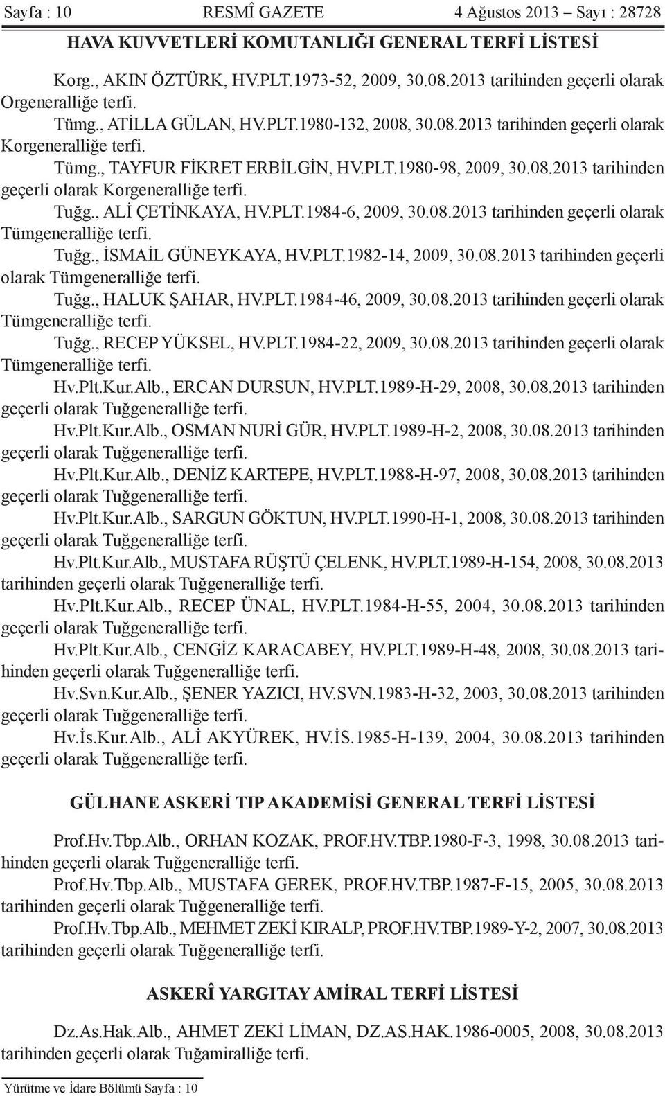 08.2013 tarihinden geçerli olarak Korgeneralliğe terfi. Tuğg., ALİ ÇETİNKAYA, HV.PLT.1984-6, 2009, 30.08.2013 tarihinden geçerli olarak Tümgeneralliğe terfi. Tuğg., İSMAİL GÜNEYKAYA, HV.PLT.1982-14, 2009, 30.