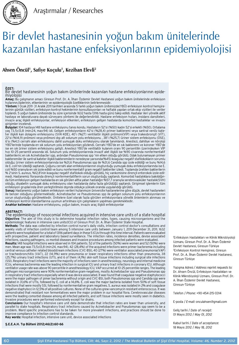 aç: Bu çalışmanın amacı Giresun Prof. Dr. A. İlhan Özdemir Devlet Hastanesi yoğun bakım ünitelerinde enfeksiyon hızlarının,tiplerinin, etkenlerinin ve epidemiyolojik özelliklerinin belirlenmesidir.