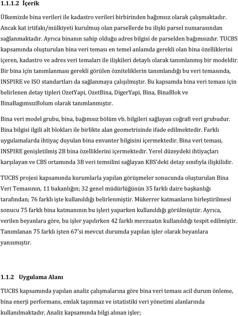 TUCBS kapsamında oluşturulan bina veri teması en temel anlamda gerekli olan bina özelliklerini içeren, kadastro ve adres veri temaları ile ilişkileri detaylı olarak tanımlanmış bir modeldir.