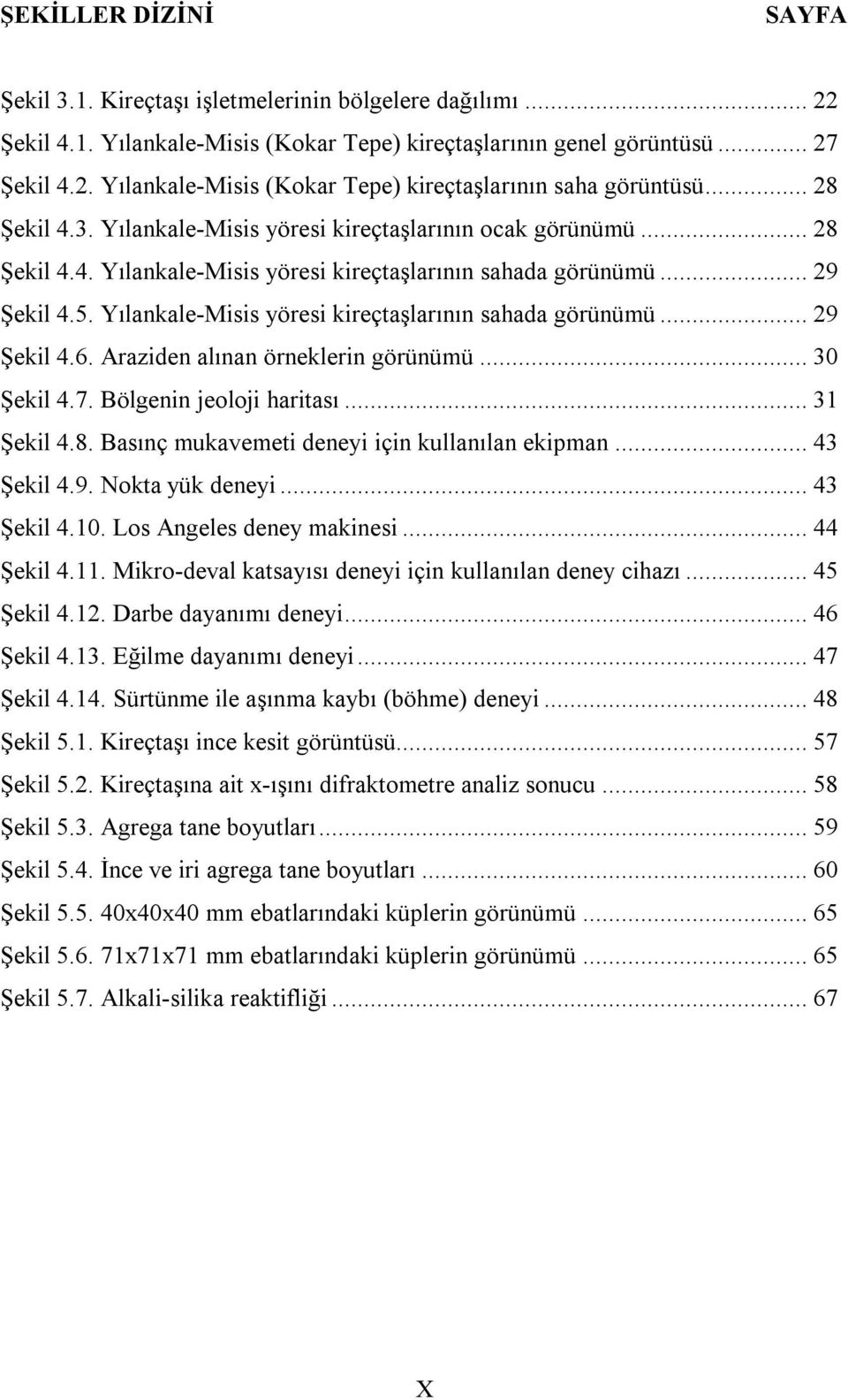 Yılankale-Misis yöresi kireçtaşlarının sahada görünümü... 29 Şekil 4.6. Araziden alınan örneklerin görünümü... 30 Şekil 4.7. Bölgenin jeoloji haritası... 31 Şekil 4.8.