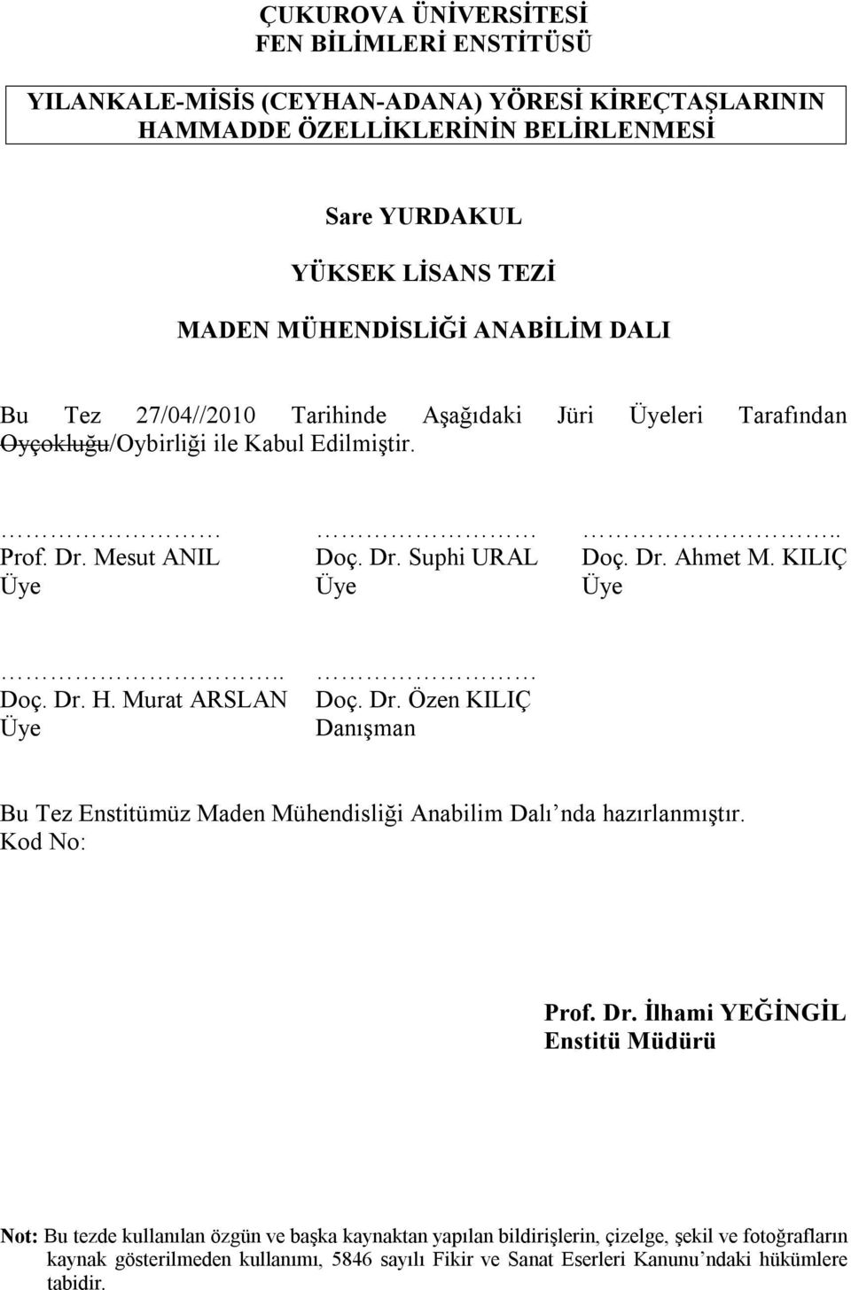 Murat ARSLAN Üye Doç. Dr. Özen KILIÇ Danışman Bu Tez Enstitümüz Maden Mühendisliği Anabilim Dalı nda hazırlanmıştır. Kod No: Prof. Dr. İlhami YEĞİNGİL Enstitü Müdürü Bu Tez Çukurova Üniversitesi Araştırma Fonu Tarafından Desteklenmiştir.