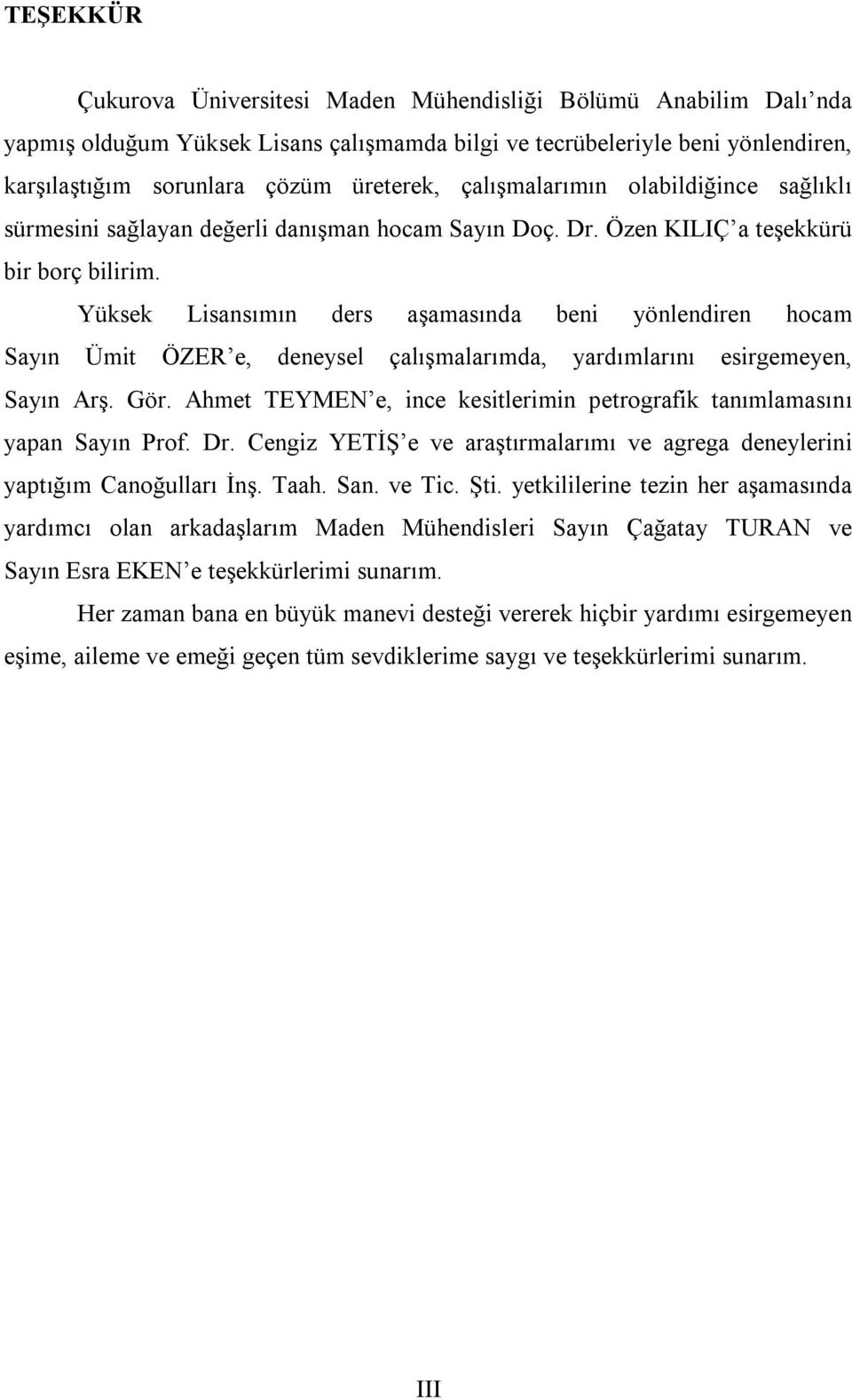 Yüksek Lisansımın ders aşamasında beni yönlendiren hocam Sayın Ümit ÖZER e, deneysel çalışmalarımda, yardımlarını esirgemeyen, Sayın Arş. Gör.