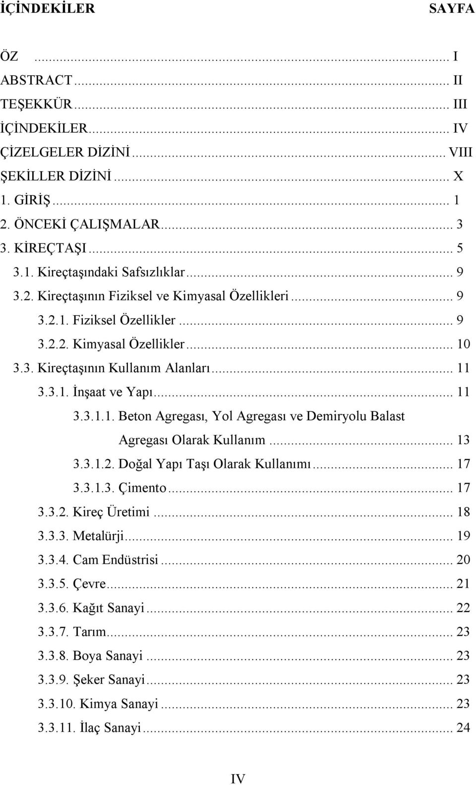 .. 13 3.3.1.2. Doğal Yapı Taşı Olarak Kullanımı... 17 3.3.1.3. Çimento... 17 3.3.2. Kireç Üretimi... 18 3.3.3. Metalürji... 19 3.3.4. Cam Endüstrisi... 20 3.3.5. Çevre... 21 3.3.6. Kağıt Sanayi... 22 3.