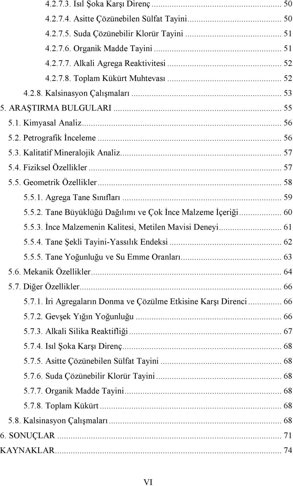 .. 57 5.4. Fiziksel Özellikler... 57 5.5. Geometrik Özellikler... 58 5.5.1. Agrega Tane Sınıfları... 59 5.5.2. Tane Büyüklüğü Dağılımı ve Çok İnce Malzeme İçeriği... 60 5.5.3.