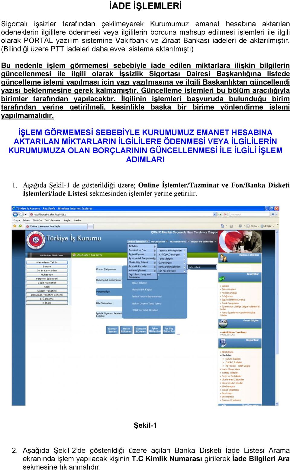 (Bilindiği üzere PTT iadeleri daha evvel sisteme aktarılmıştı) Bu nedenle işlem görmemesi sebebiyle iade edilen miktarlara ilişkin bilgilerin güncellenmesi ile ilgili olarak İşsizlik Sigortası