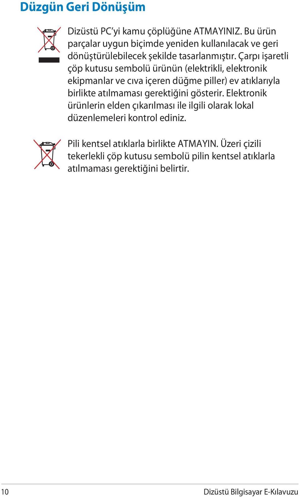 Çarpı işaretli çöp kutusu sembolü ürünün (elektrikli, elektronik ekipmanlar ve cıva içeren düğme piller) ev atıklarıyla birlikte atılmaması