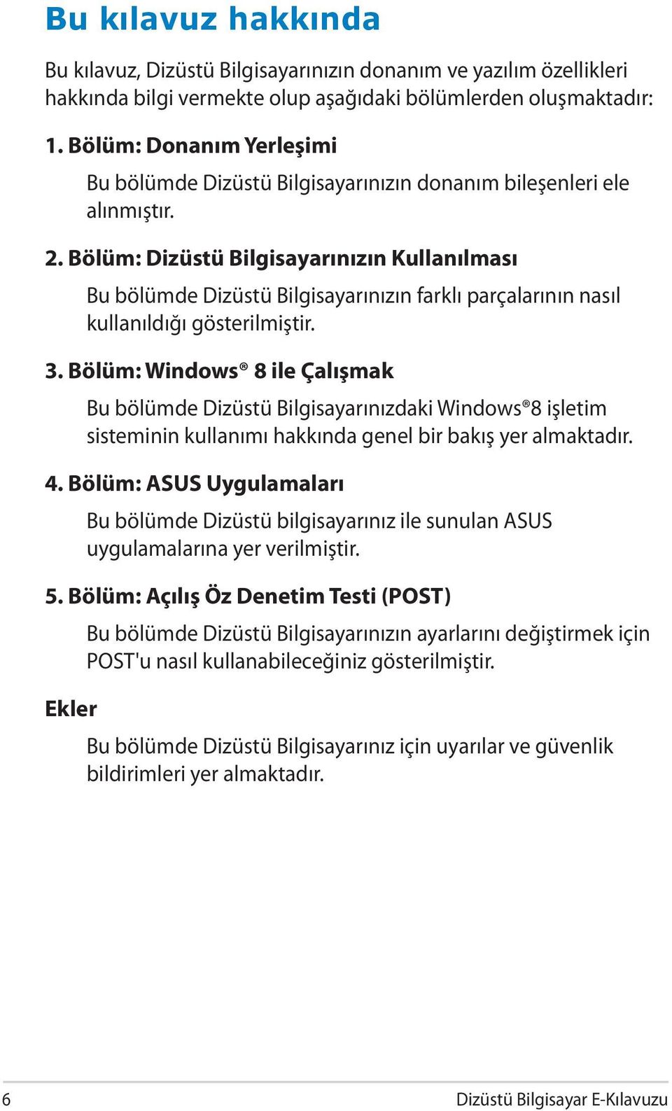 Bölüm: Dizüstü Bilgisayarınızın Kullanılması Bu bölümde Dizüstü Bilgisayarınızın farklı parçalarının nasıl kullanıldığı gösterilmiştir. 3.