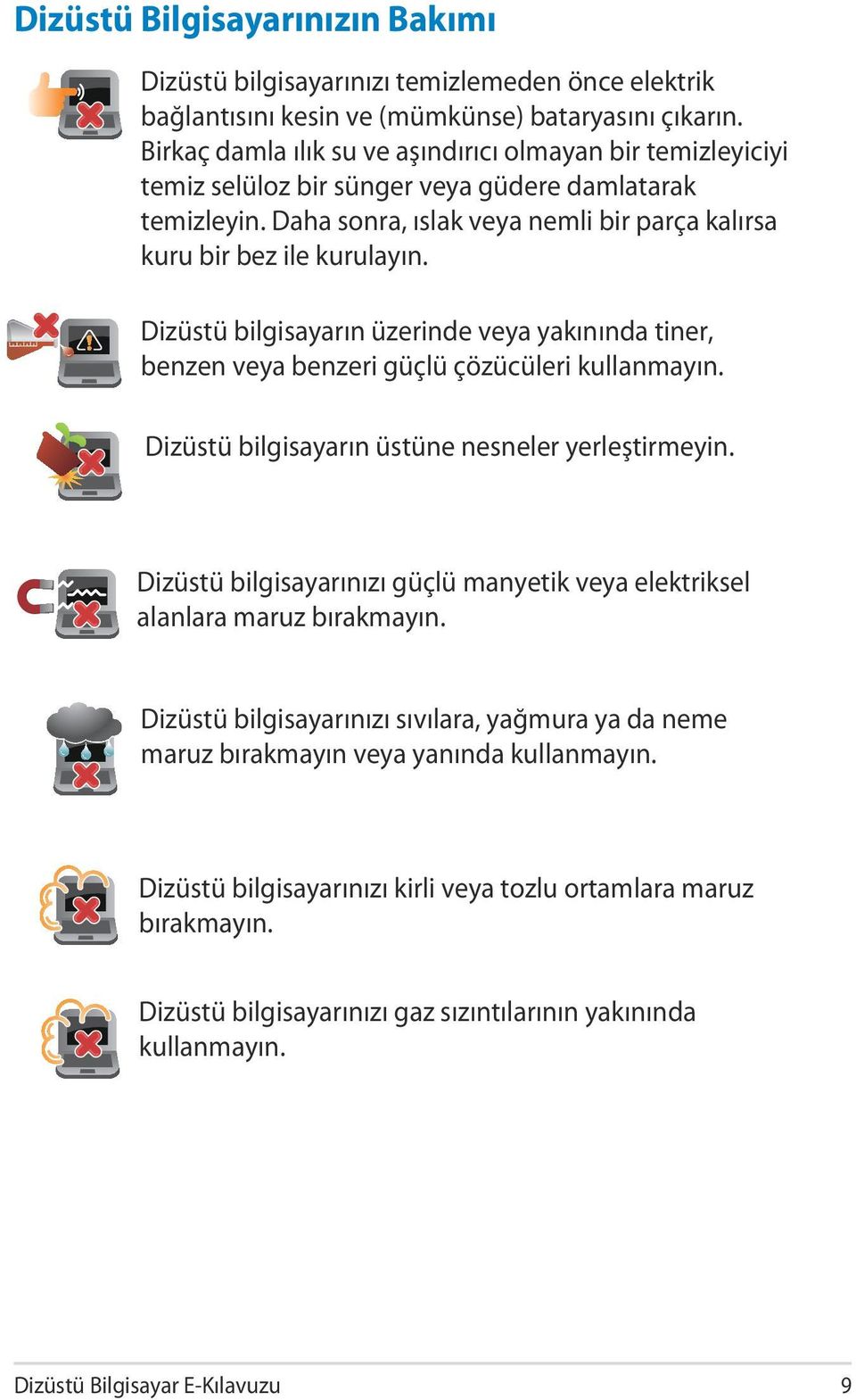 Dizüstü bilgisayarın üzerinde veya yakınında tiner, benzen veya benzeri güçlü çözücüleri kullanmayın. Dizüstü bilgisayarın üstüne nesneler yerleştirmeyin.