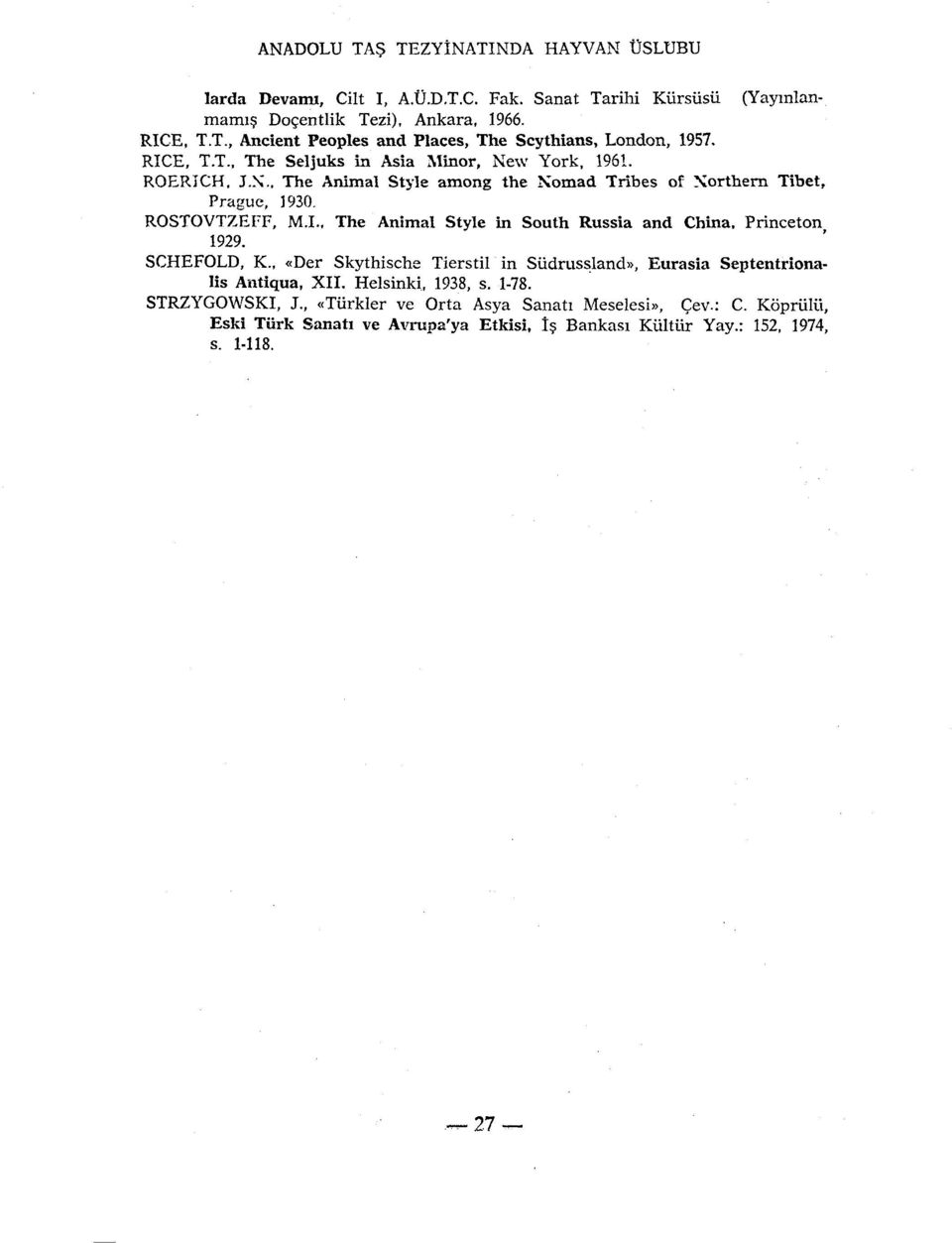 SCHEFOLD, K., «Der Skythische Tierstil in Siidrussland», Eurasia Septentrionalis Antiqua, XII. Helsinki, 1938, s. 1-78. STRZYGOWSKI, J.