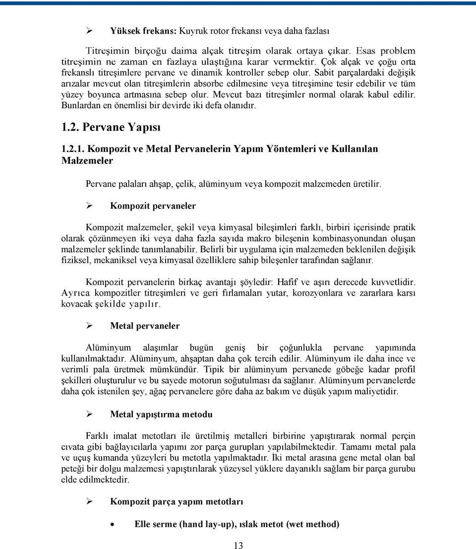 Sabit parçalardaki değişik arızalar mevcut olan titreşimlerin absorbe edilmesine veya titreşimine tesir edebilir ve tüm yüzey boyunca artmasına sebep olur.