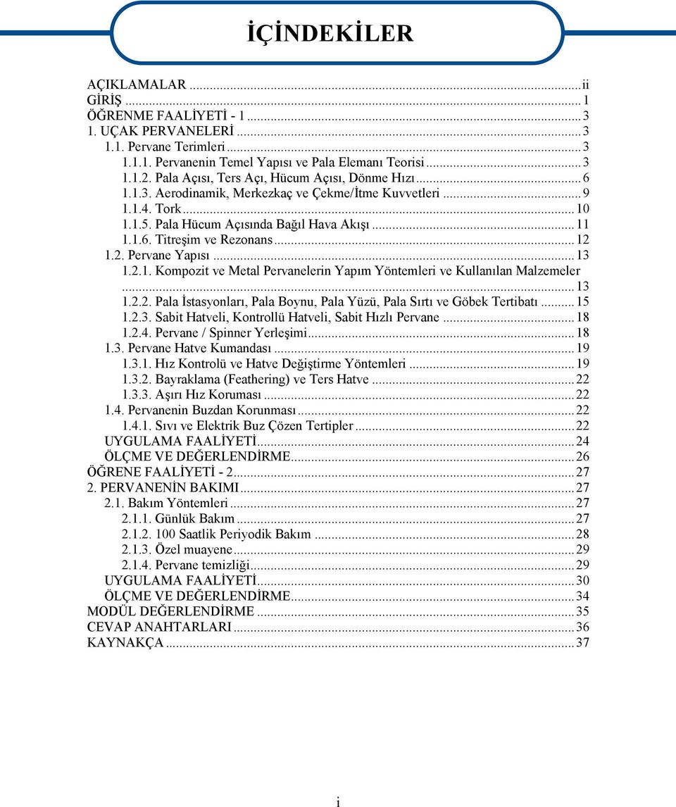 ..12 1.2. Pervane Yapısı...13 1.2.1. Kompozit ve Metal Pervanelerin Yapım Yöntemleri ve Kullanılan Malzemeler...13 1.2.2. Pala İstasyonları, Pala Boynu, Pala Yüzü, Pala Sırtı ve Göbek Tertibatı...15 1.