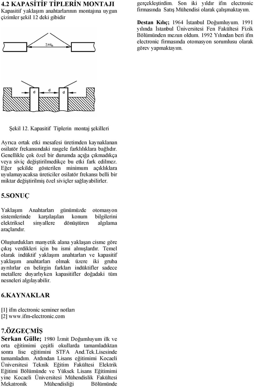 1992 Yılından beri ifm electronic firmasında otomasyon sorumlusu olarak görev yapmaktayım. Şekil 12.