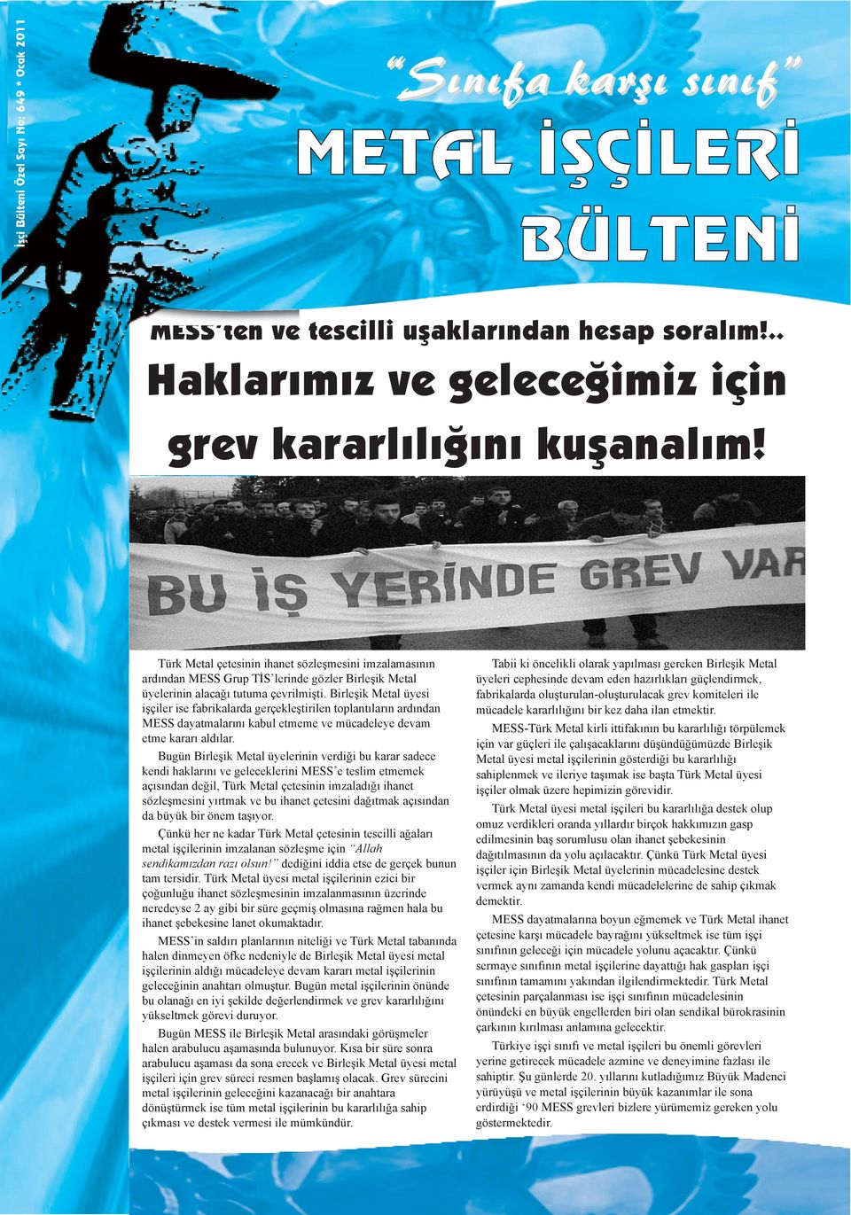 Birleşik Metal üyesi işçiler ise fabrikalarda gerçekleştirilen toplantıların ardından MESS dayatmalarını kabul etmeme ve mücadeleye devam etme kararı aldılar.