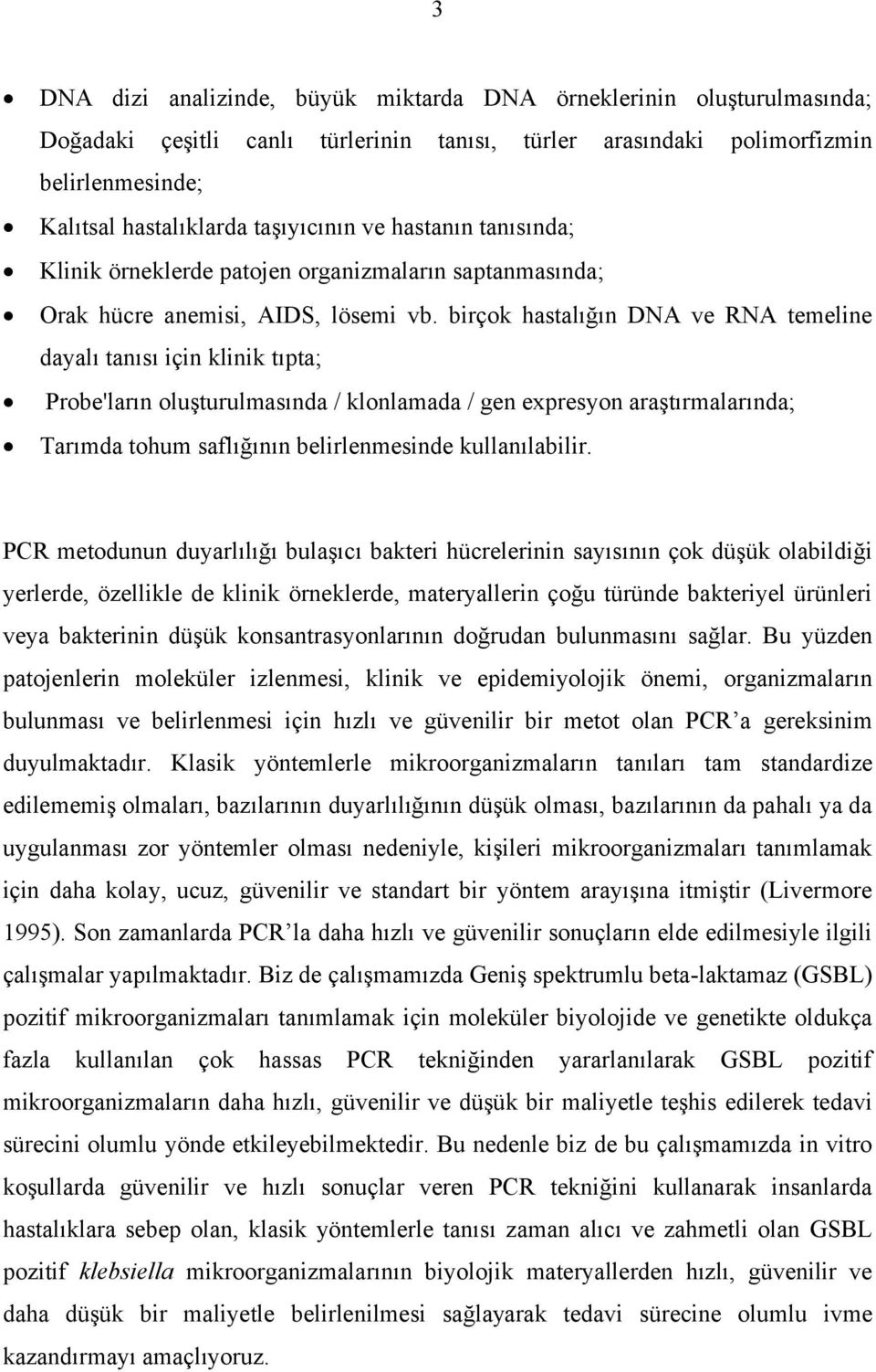 birçok hastalığın DNA ve RNA temeline dayalı tanısı için klinik tıpta; Probe'ların oluşturulmasında / klonlamada / gen expresyon araştırmalarında; Tarımda tohum saflığının belirlenmesinde