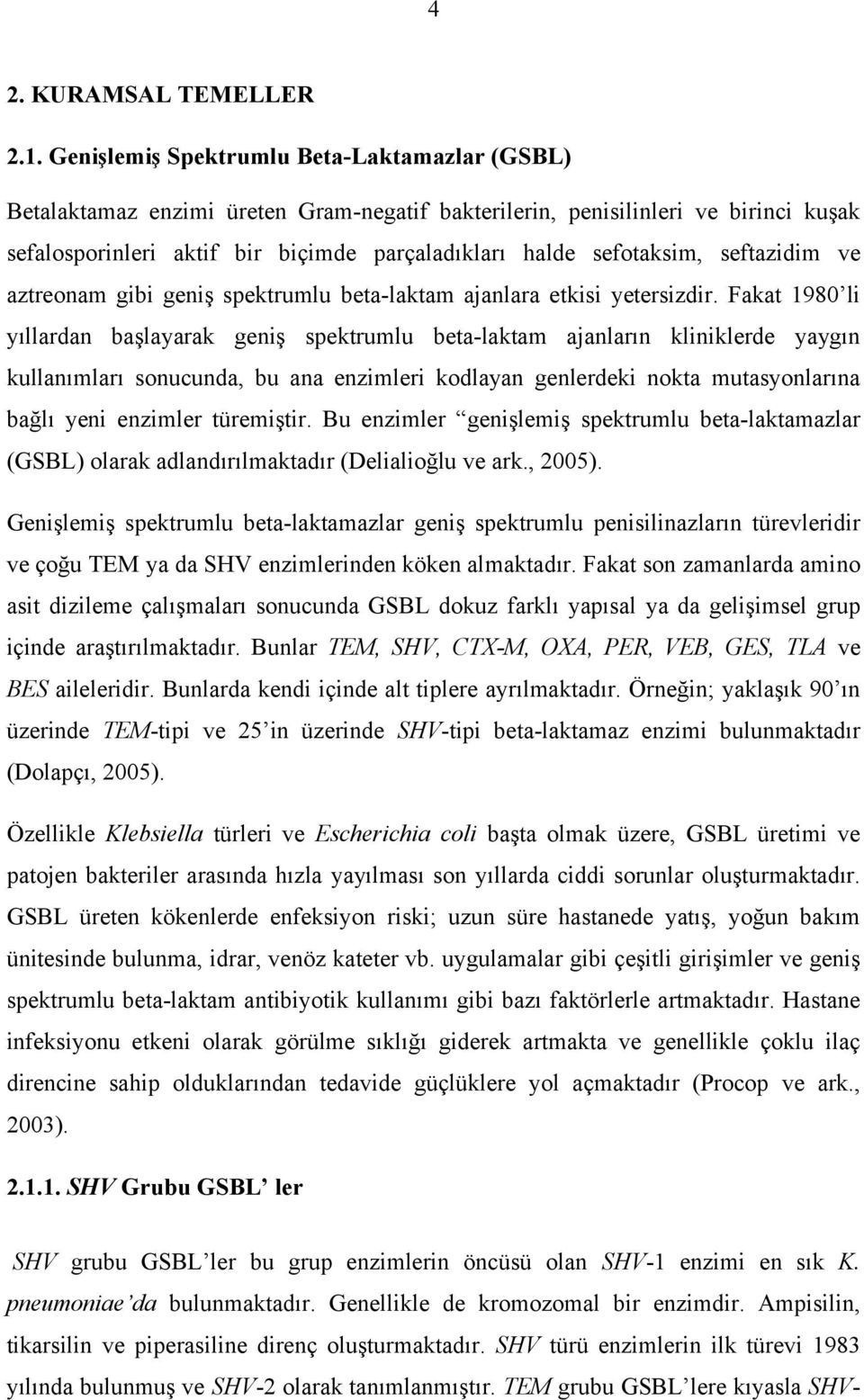 seftazidim ve aztreonam gibi geniş spektrumlu beta-laktam ajanlara etkisi yetersizdir.