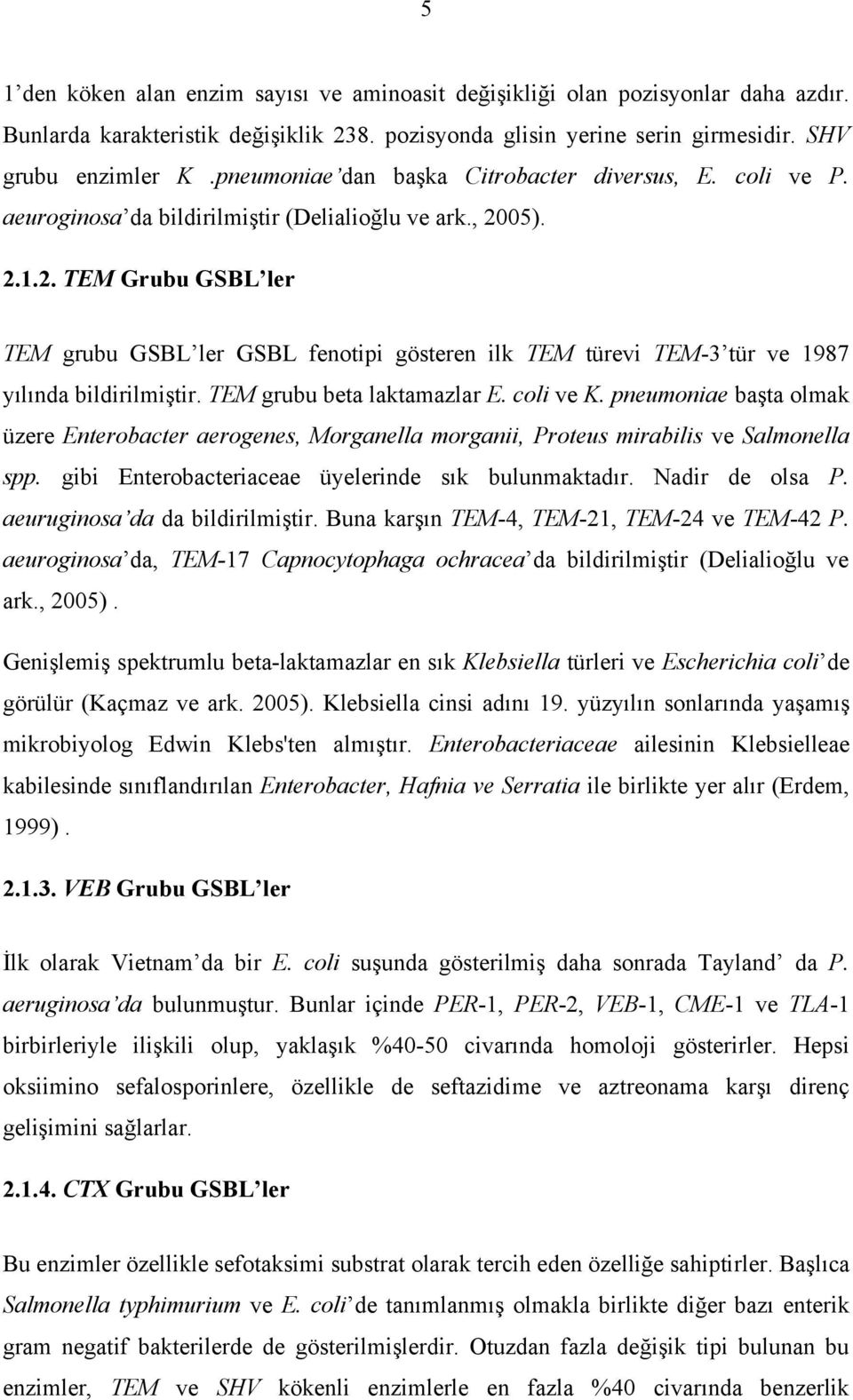 05). 2.1.2. TEM Grubu GSBL ler TEM grubu GSBL ler GSBL fenotipi gösteren ilk TEM türevi TEM-3 tür ve 1987 yılında bildirilmiştir. TEM grubu beta laktamazlar E. coli ve K.