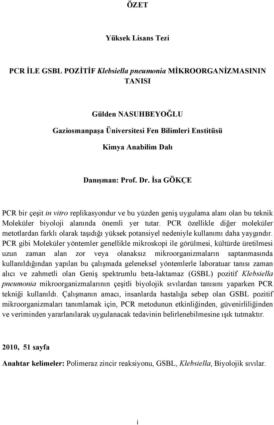 PCR özellikle diğer moleküler metotlardan farklı olarak taşıdığı yüksek potansiyel nedeniyle kullanımı daha yaygındır.