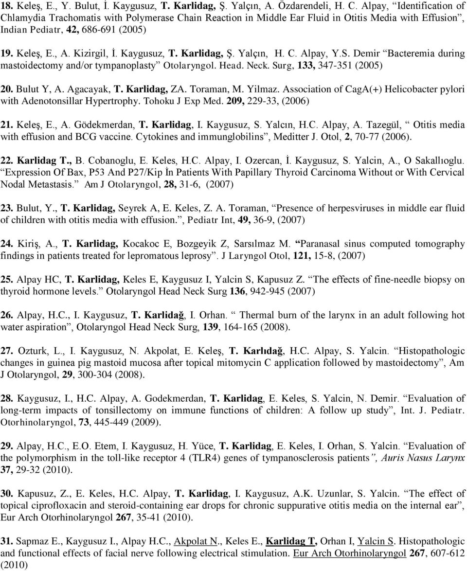 Kaygusuz, T. Karlidag, Ş. Yalçın, H. C. Alpay, Y.S. Demir Bacteremia during mastoidectomy and/or tympanoplasty Otolaryngol. Head. Neck. Surg, 133, 347-351 (2005) 20. Bulut Y, A. Agacayak, T.