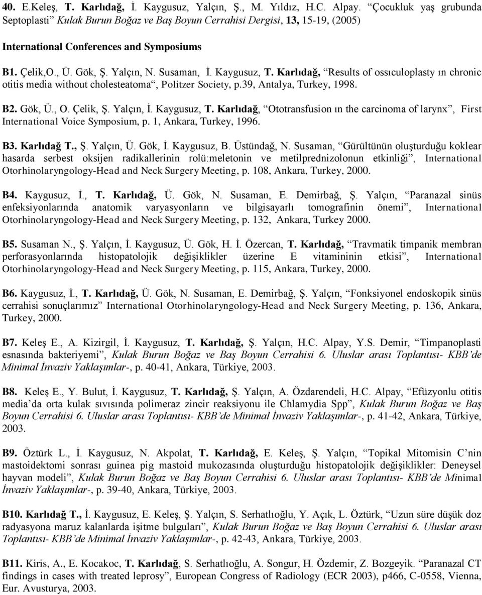 Kaygusuz, T. Karlıdağ, Results of ossıculoplasty ın chronic otitis media without cholesteatoma, Politzer Society, p.39, Antalya, Turkey, 1998. B2. Gök, Ü., O. Çelik, Ş. Yalçın, İ. Kaygusuz, T.