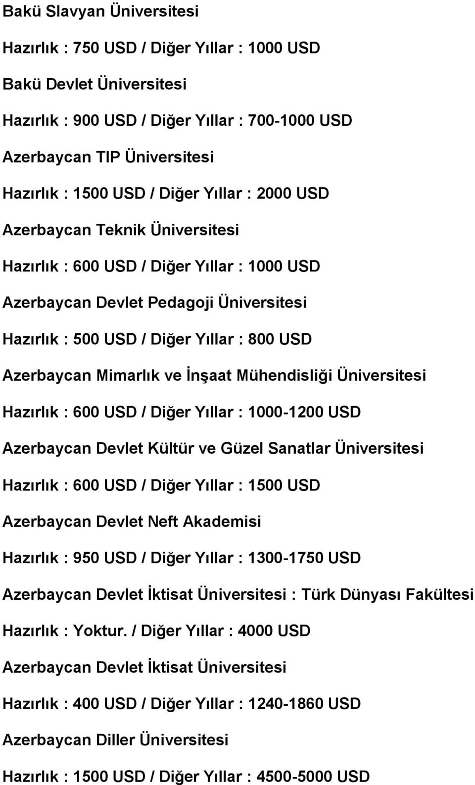 Mimarlık ve İnşaat Mühendisliği Üniversitesi Hazırlık : 600 USD / Diğer Yıllar : 1000-1200 USD Azerbaycan Devlet Kültür ve Güzel Sanatlar Üniversitesi Hazırlık : 600 USD / Diğer Yıllar : 1500 USD