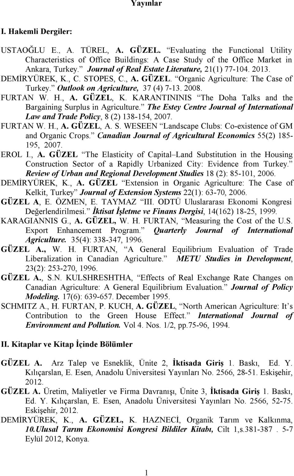 KARANTININIS The Doha Talks and the Bargaining Surplus in Agriculture. The Estey Centre Journal of International Law and Trade Policy, 8 (2) 138-154, 2007. FURTAN W. H., A. GÜZEL, A. S. WESEEN Landscape Clubs: Co-existence of GM and Organic Crops.