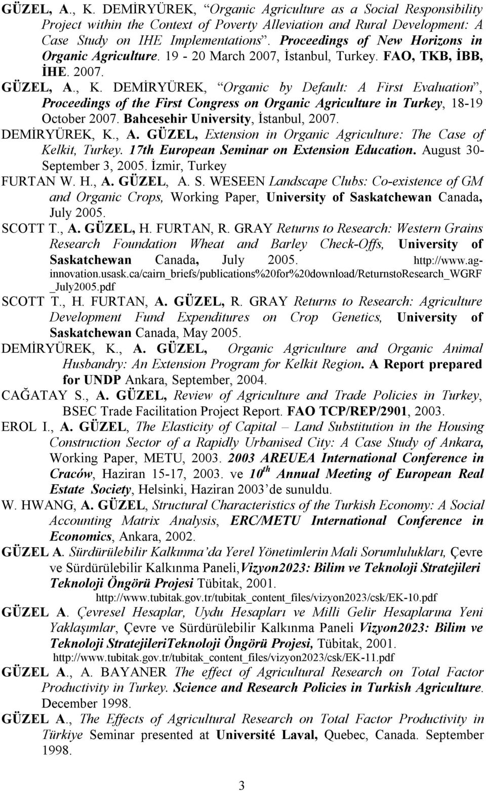 DEMİRYÜREK, Organic by Default: A First Evaluation, Proceedings of the First Congress on Organic Agriculture in Turkey, 18-19 October 2007. Bahcesehir University, İstanbul, 2007. DEMİRYÜREK, K., A.